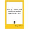 Trial By Combat From Before The Middle Ages To 1819 A.D. by George Neilson