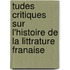 Tudes Critiques Sur L'Histoire de La Littrature Franaise