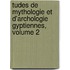 Tudes de Mythologie Et D'Archologie Gyptiennes, Volume 2