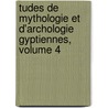 Tudes de Mythologie Et D'Archologie Gyptiennes, Volume 4 by Gaston Maspero
