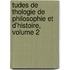 Tudes de Thologie de Philosophie Et D'Histoire, Volume 2