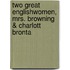 Two Great Englishwomen, Mrs. Browning & Charlott Bronta