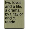Two Loves and a Life, a Drama, by T. Taylor and C. Reade door Tom Taylor