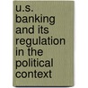 U.S. Banking And Its Regulation In The Political Context door Sarkis Joseph Khoury