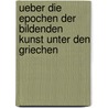 Ueber Die Epochen Der Bildenden Kunst Unter Den Griechen door Friedrich Wilhelm Von Thiersch