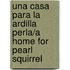 Una Casa Para la Ardilla Perla/A Home For Pearl Squirrel