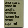 Una Casa Para la Ardilla Perla/A Home For Pearl Squirrel door Eida De La Vega