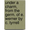 Under A Charm, From The Germ. Of E. Werner By C. Tyrrell door Elisabeth Buerstenbinder
