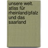 Unsere Welt. Atlas für Rheinland/Pfalz und das Saarland door Onbekend