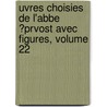 Uvres Choisies de L'Abbe ?Prvost Avec Figures, Volume 22 door Prvost