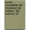 Uvres Completes de Monsieur de Crbillon, Fils, Volume 10 by Claude-Prosper Jolyot De Crbillon
