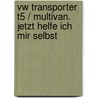 Vw Transporter T5 / Multivan. Jetzt Helfe Ich Mir Selbst door Dieter Korp