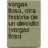 Vargas Llosa, Otra Historia de Un Deicidio (Vargas Llosa