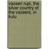 Vazeeri Rupi, the Silver Country of the Vazeers, in Kulu door John Calvert