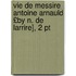 Vie De Messire Antoine Arnauld £by N. De Larrire], 2 Pt