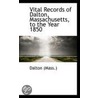 Vital Records Of Dalton, Massachusetts, To The Year 1850 by Dalton (Mass.)