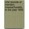 Vital Records Of Mendon, Massachusetts, To The Year 1850 by Mendon (Mass.)