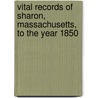 Vital Records Of Sharon, Massachusetts, To The Year 1850 by Thomas W. Baldwin