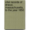 Vital Records of Dracut, Massachusetts, to the Year 1850 by Dracut