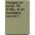 Voyages En Corse, L'Le D'Elbe, Et En Sardaigne, Volume 1