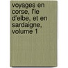 Voyages En Corse, L'Le D'Elbe, Et En Sardaigne, Volume 1 door Antoine Claude Valery