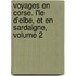 Voyages En Corse. L'Le D'Elbe, Et En Sardaigne, Volume 2