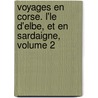 Voyages En Corse. L'Le D'Elbe, Et En Sardaigne, Volume 2 by Antoine Claude Valery