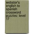 Webster's English To Spanish Crossword Puzzles: Level 17