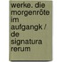 Werke. Die  Morgenröte im Aufgangk / De Signatura Rerum