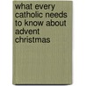 What Every Catholic Needs to Know about Advent Christmas by Kevin McGloin
