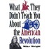 What They Didn't Teach You About The American Revolution