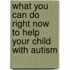 What You Can Do Right Now to Help Your Child with Autism door Jonathan Levy