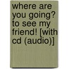 Where Are You Going? To See My Friend! [with Cd (audio)] door Eric Carle