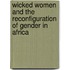 Wicked Women and the Reconfiguration of Gender in Africa