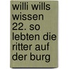Willi wills wissen 22. So lebten die Ritter auf der Burg door Uwe Kauss