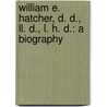 William E. Hatcher, D. D., Ll. D., L. H. D.: A Biography by Eldridge Burwell Hatcher