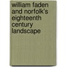 William Faden And Norfolk's Eighteenth Century Landscape by Tom Williamson