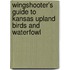 Wingshooter's Guide to Kansas Upland Birds and Waterfowl