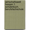 Wirtschaftswelt Hessen 1. Schülerbuch. Berufsfachschule by Unknown