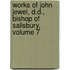 Works of John Jewel, D.D., Bishop of Salisbury, Volume 7