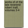 Works of of the Late Reverend Robert Traill, Volumes 3-4 door Robert Traill