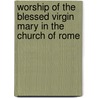 Worship of the Blessed Virgin Mary in the Church of Rome by James Endell Tyler