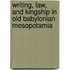 Writing, Law, And Kingship In Old Babylonian Mesopotamia