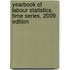 Yearbook of Labour Statistics, Time Series, 2009 Edition