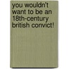 You Wouldn't Want to Be an 18th-Century British Convict! door Meredith Costain