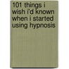 101 Things I Wish I'd Known When I Started Using Hypnosis door Dabney Ewin