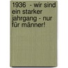 1936  - Wir sind ein starker Jahrgang - Nur für Männer! door Friedrich Hübner