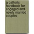 A Catholic Handbook For Engaged And Newly Married Couples