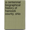 A Centennial Biographical History Of Hancock County, Ohio by Company Lewis Publishin