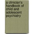 A Clinician's Handbook of Child and Adolescent Psychiatry